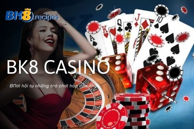 BK8 Casino - Nơi hội tụ những trò chơi hấp dẫn nhất