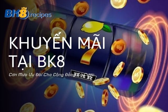 Khuyến Mãi BK8: Cơn Mưa Ưu Đãi Cho Cộng Đồng Cá Cược