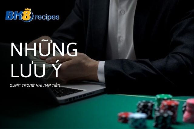 Những điều quan trọng cần lưu ý khi nạp tiền