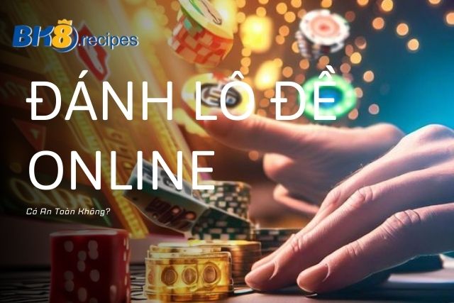 Đánh Lô Đề Online Có An Toàn Không?