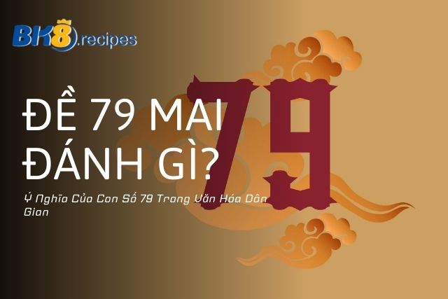 Ý Nghĩa Của Con Số 79 Trong Văn Hóa Dân Gian