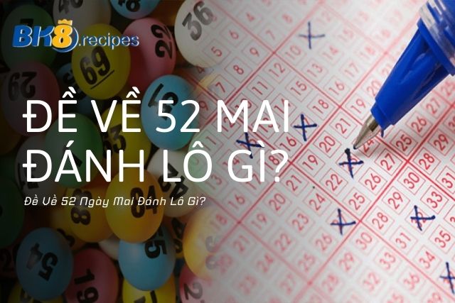 Đề Về 52 Ngày Mai Đánh Lô Gì?