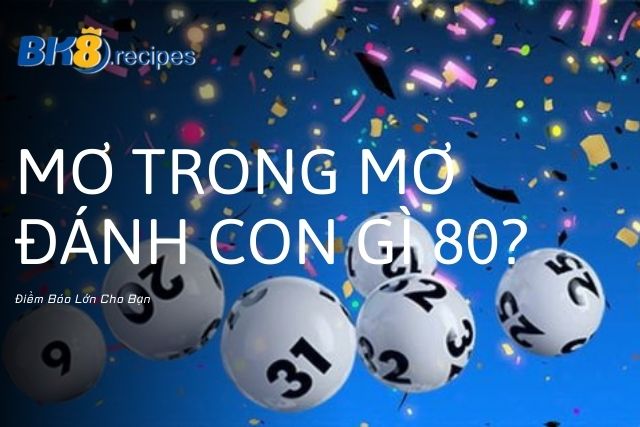 Mơ Trong Mơ Đánh Con Gì 80? Điềm Báo Lớn Cho Bạn